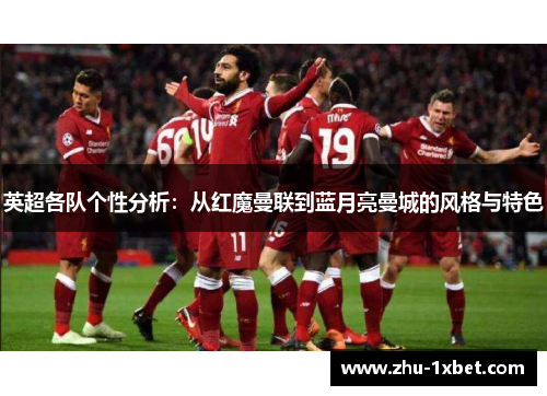 英超各队个性分析：从红魔曼联到蓝月亮曼城的风格与特色