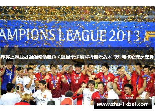 即将上演亚冠强强对话胜负关键因素深度解析前瞻战术博弈与核心球员走势