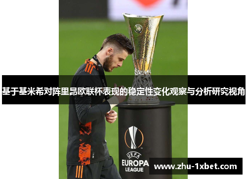 基于基米希对阵里昂欧联杯表现的稳定性变化观察与分析研究视角