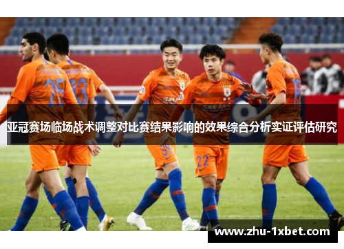 亚冠赛场临场战术调整对比赛结果影响的效果综合分析实证评估研究