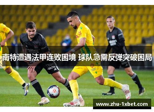 南特遭遇法甲连败困境 球队急需反弹突破困局