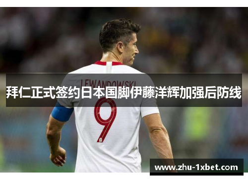 拜仁正式签约日本国脚伊藤洋辉加强后防线